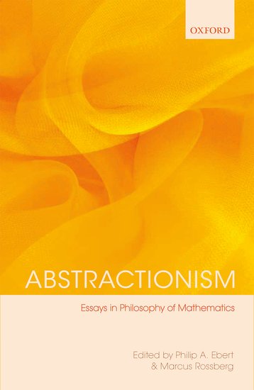 Abstractionism: Essays in Philosophy of Mathematics, ed. Philip A. Ebert and Marcus Rossberg